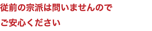 従前の宗派は問いませんので ご安心ください